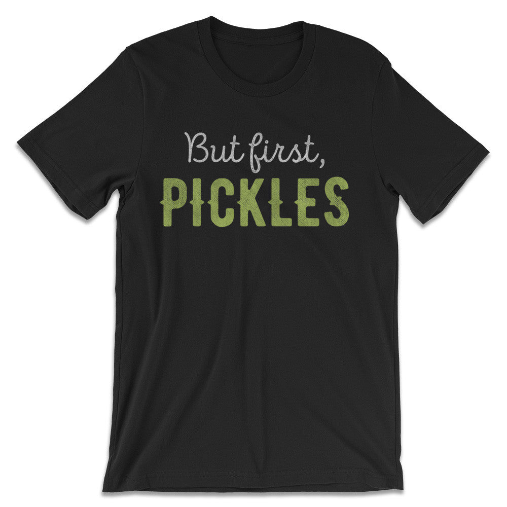Pickle Shirts - But First, Pickles T-Shirt 
