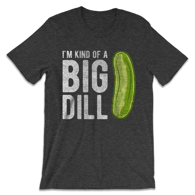 Pickle Shirts - I'm Kind Of A Big Dill T-Shirt 